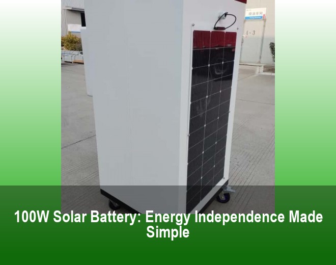 100W Solar Battery: Energy Independence Made Simple